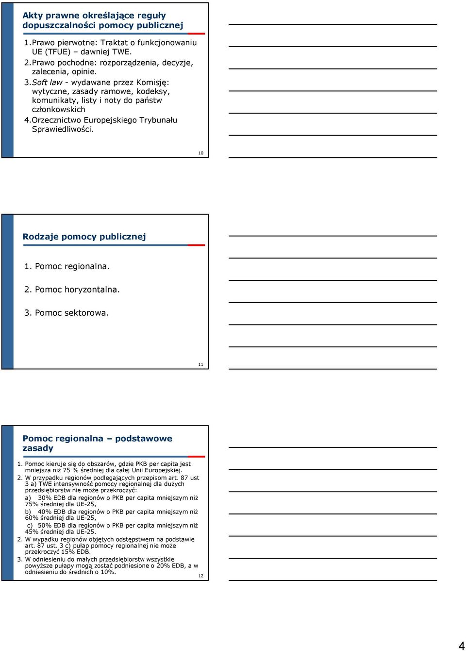 10 Rodzaje pomocy publicznej 1. Pomoc regionalna. 2. Pomoc horyzontalna. 3. Pomoc sektorowa. 11 Pomoc regionalna podstawowe zasady 1.