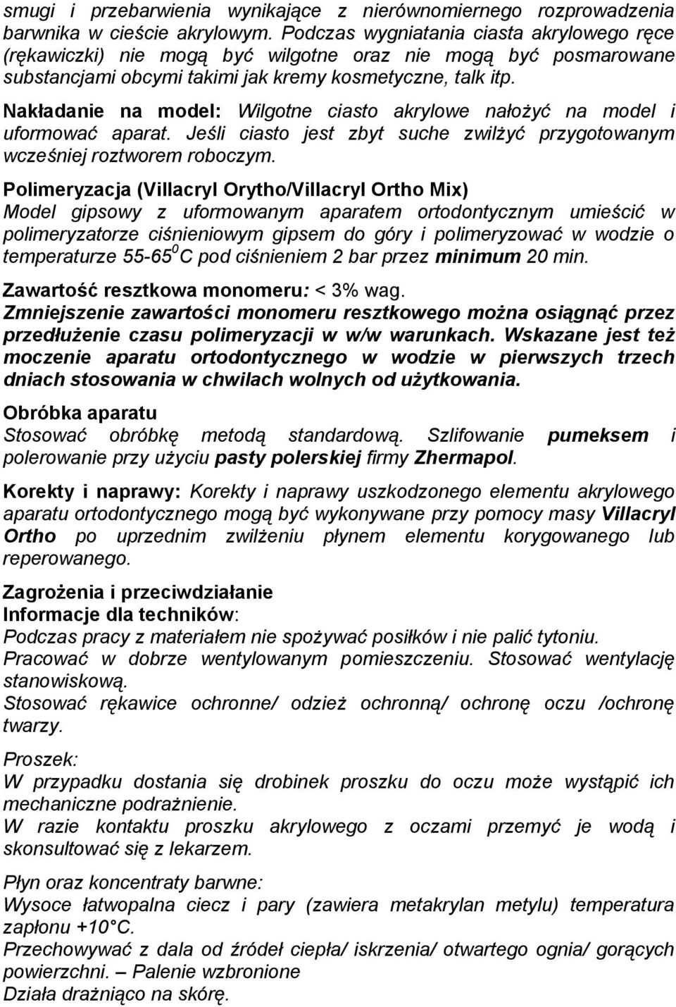 Nakładanie na model: Wilgotne ciasto akrylowe nałożyć na model i uformować aparat. Jeśli ciasto jest zbyt suche zwilżyć przygotowanym wcześniej roztworem roboczym.