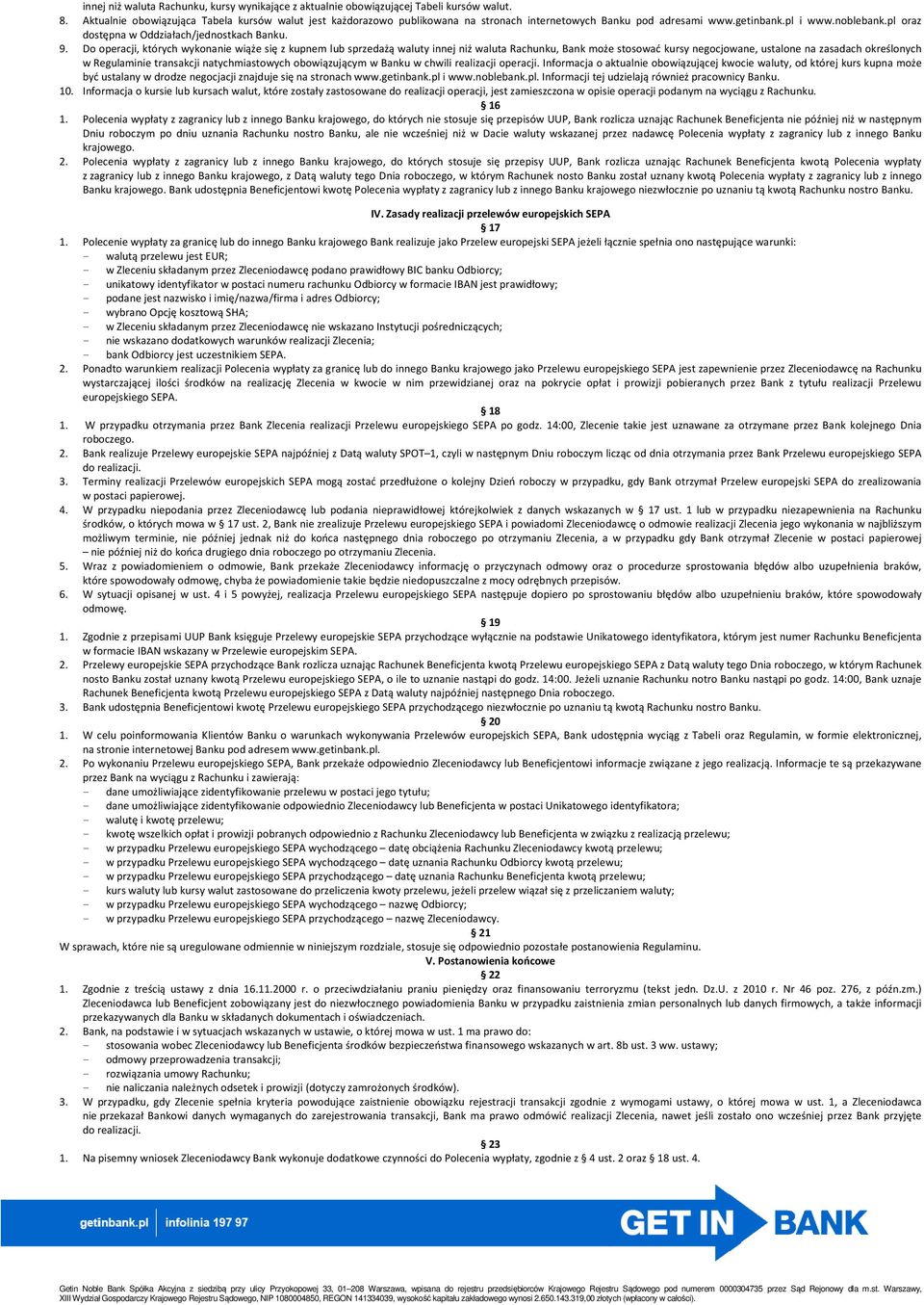 9. Do operacji, których wykonanie wiąże się z kupnem lub sprzedażą waluty innej niż waluta Rachunku, Bank może stosować kursy negocjowane, ustalone na zasadach określonych w Regulaminie transakcji