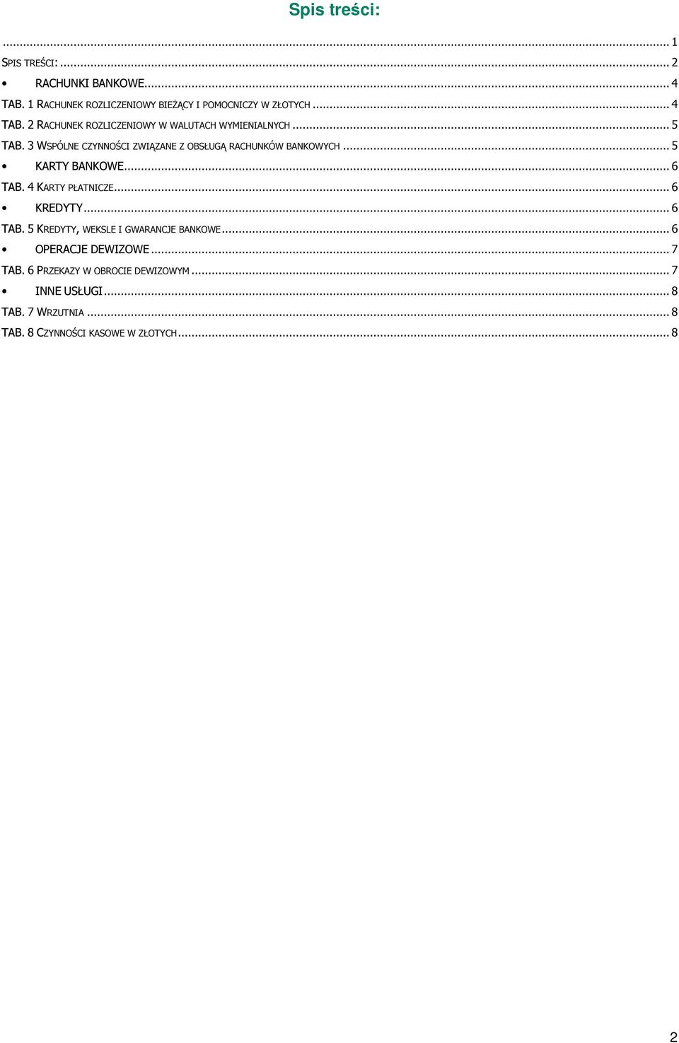 .. 6 KREDYTY... 6 TAB. 5 KREDYTY, WEKSLE I GWARANCJE BANKOWE... 6 OPERACJE DEWIZOWE... 7 TAB. 6 PRZEKAZY W OBROCIE DEWIZOWYM.