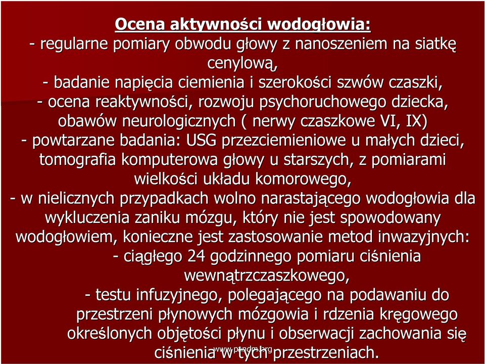 wielkości układu komorowego, - w nielicznych przypadkach wolno narastającego wodogłowia owia dla wykluczenia zaniku mózgu, m który nie jest spowodowany wodogłowiem, owiem, konieczne jest zastosowanie