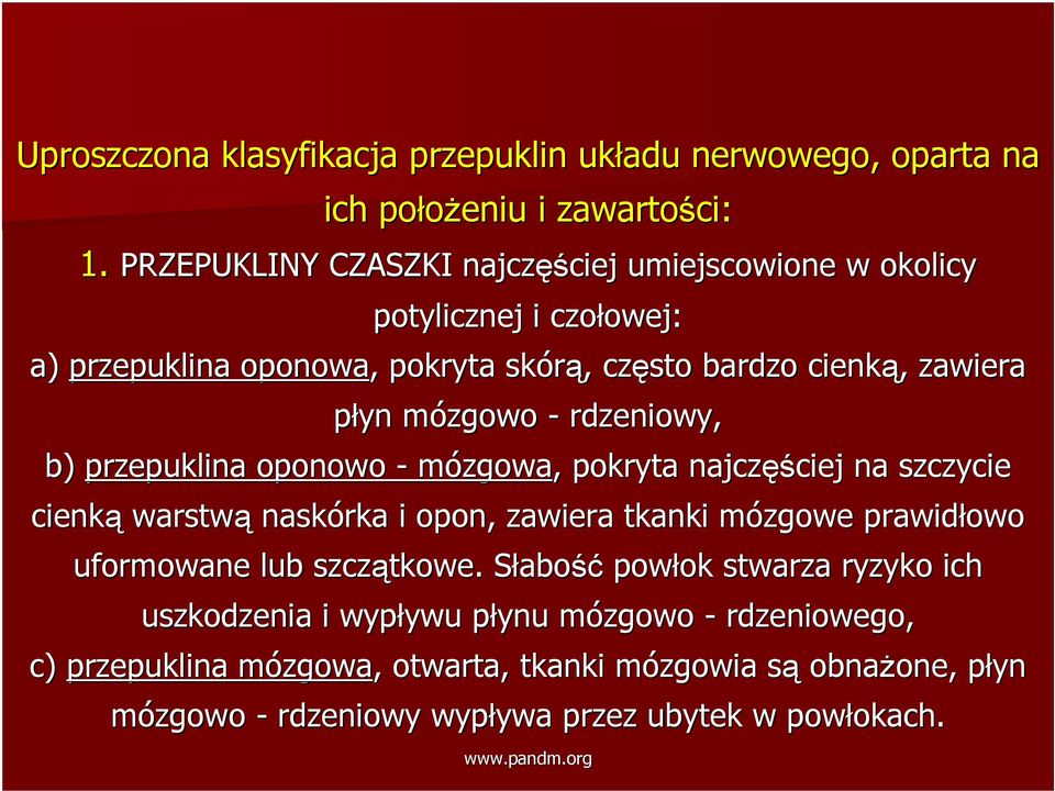 - rdzeniowy, b) przepuklina oponowo - mózgowa,, pokryta najczęś ęściej na szczycie cienką warstwą naskórka i opon, zawiera tkanki mózgowe m prawidłowo uformowane lub szczątkowe.