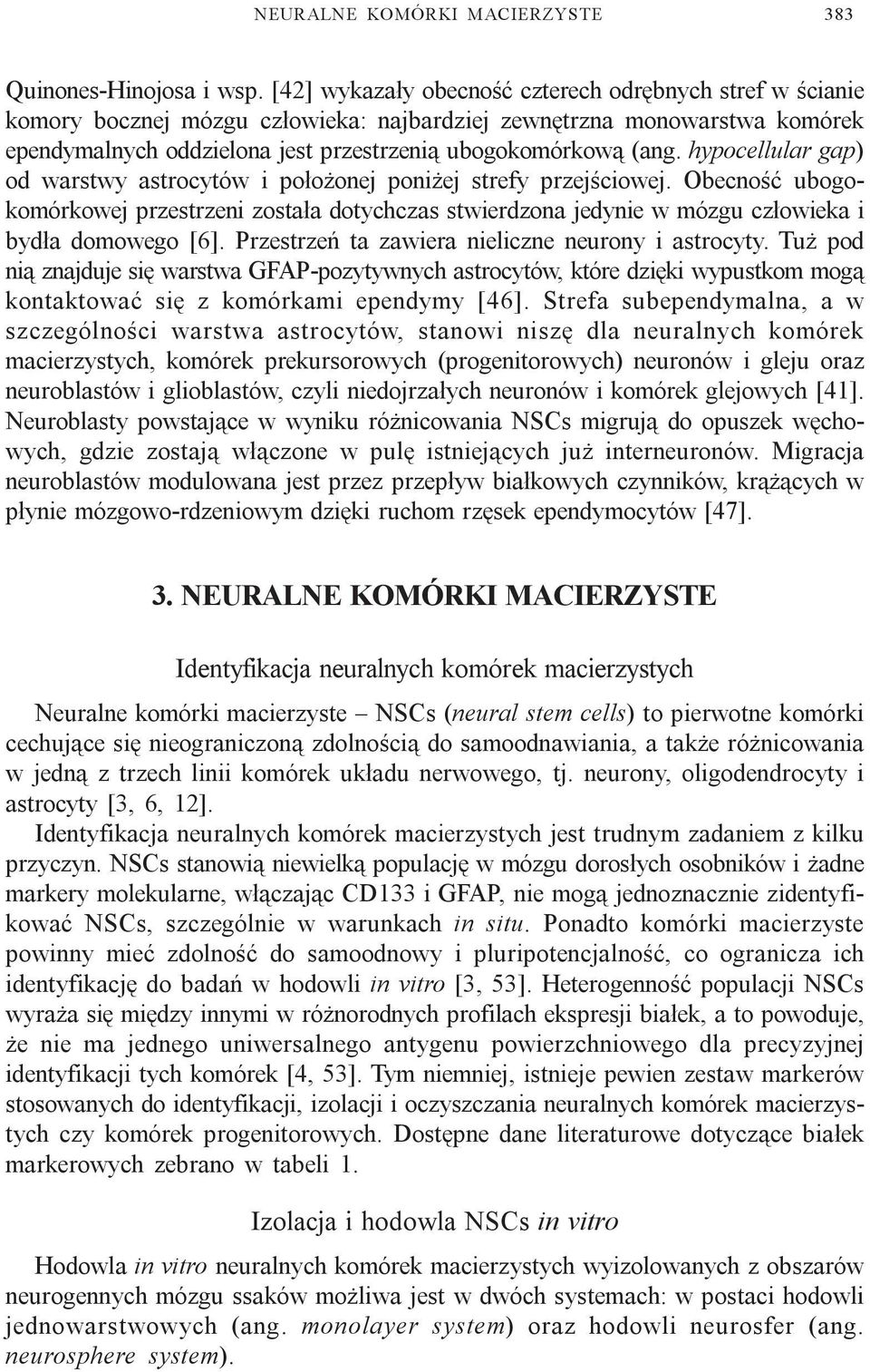 hypocellular gap) od warstwy astrocytów i po³o onej poni ej strefy przejœciowej. Obecnoœæ ubogokomórkowej przestrzeni zosta³a dotychczas stwierdzona jedynie w mózgu cz³owieka i byd³a domowego [6].