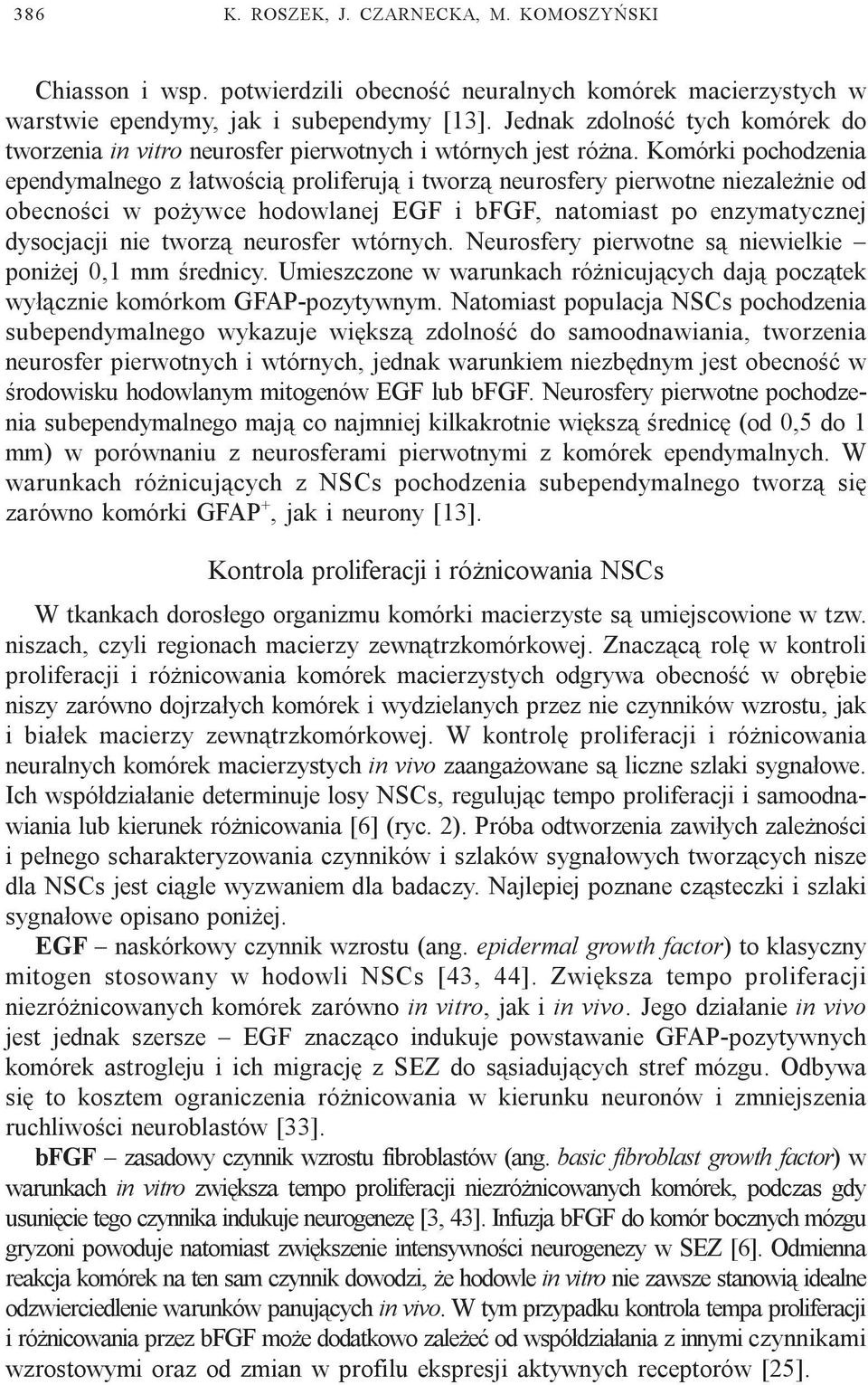 Komórki pochodzenia ependymalnego z ³atwoœci¹ proliferuj¹ i tworz¹ neurosfery pierwotne niezale nie od obecnoœci w po ywce hodowlanej EGF i bfgf, natomiast po enzymatycznej dysocjacji nie tworz¹