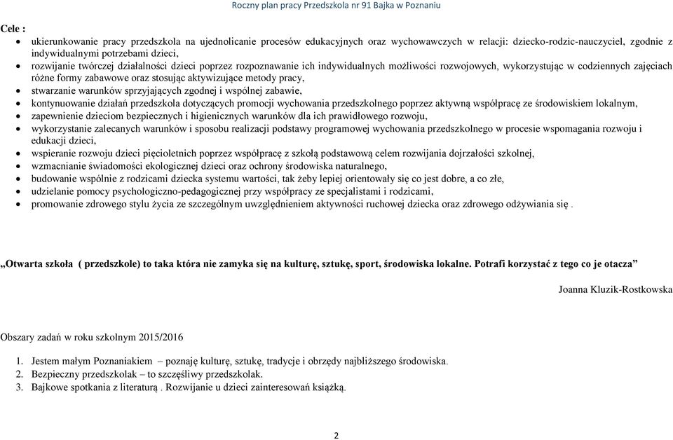 warunków sprzyjających zgodnej i wspólnej zabawie, kontynuowanie działań przedszkola dotyczących promocji wychowania przedszkolnego poprzez aktywną współpracę ze środowiskiem lokalnym, zapewnienie