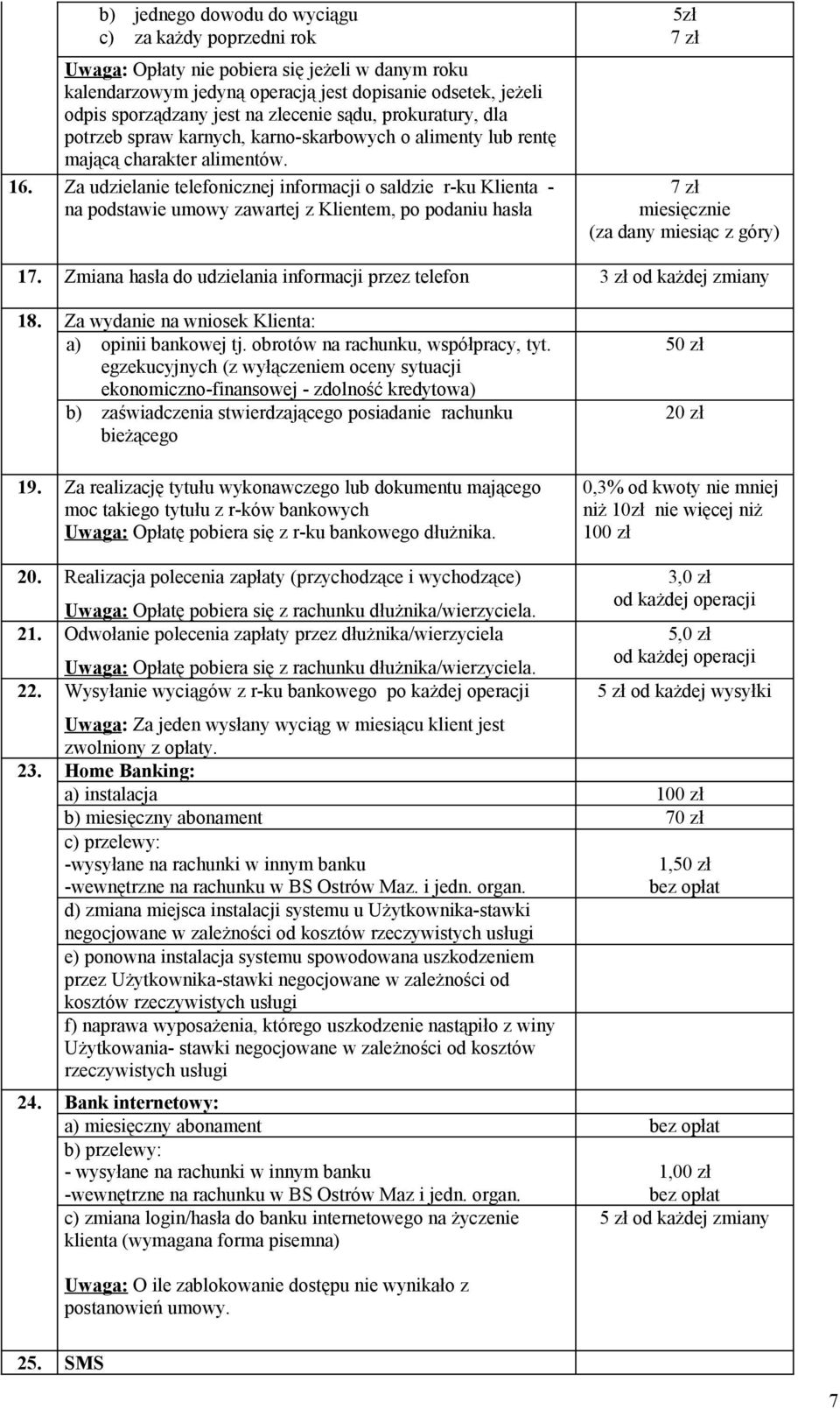 Za udzielanie telefonicznej informacji o saldzie r-ku Klienta - na podstawie umowy zawartej z Klientem, po podaniu hasła 5zł 7 zł 7 zł miesięcznie (za dany miesiąc z góry) 17.