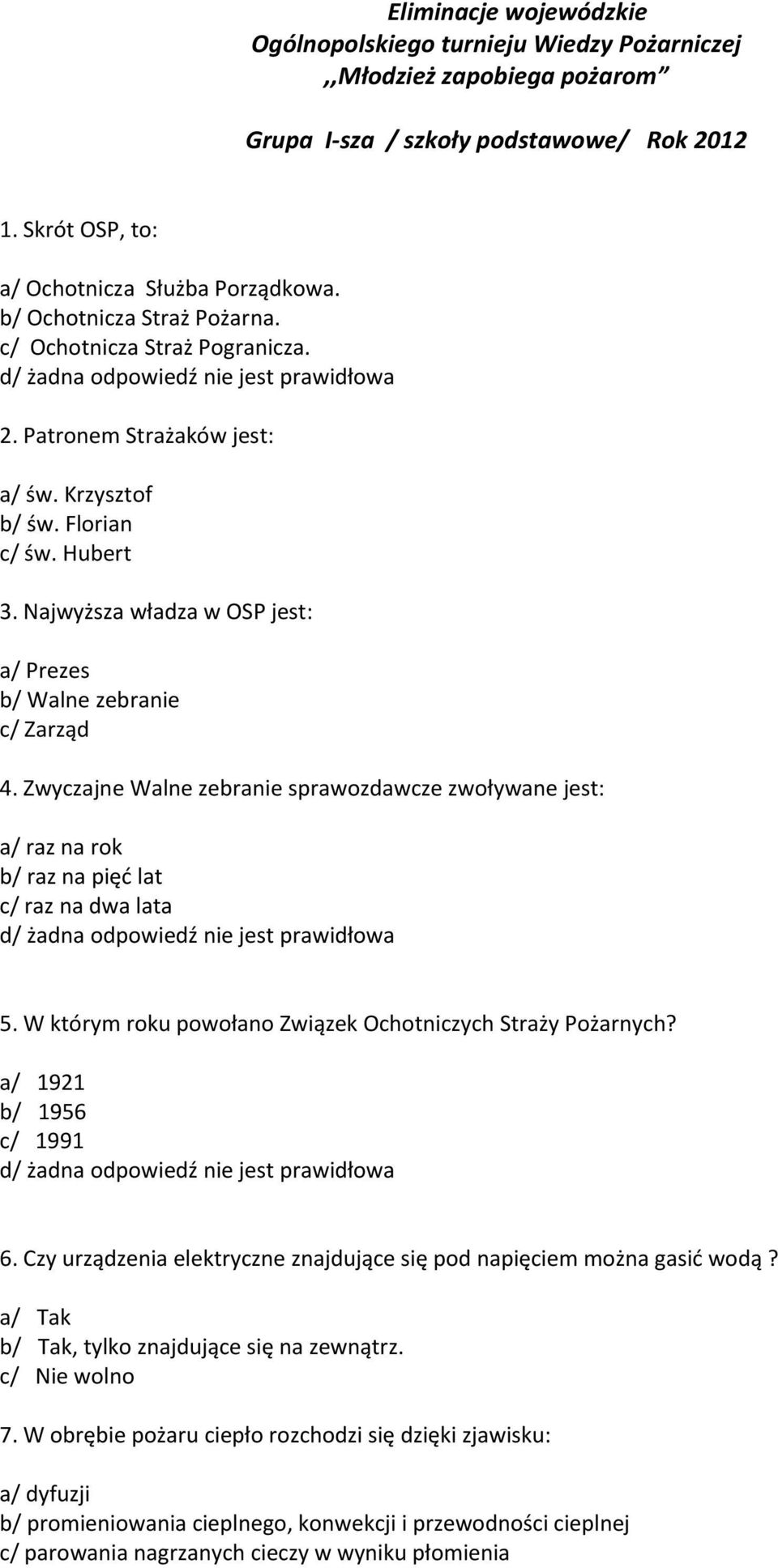 Najwyższa władza w OSP jest: a/ Prezes b/ Walne zebranie c/ Zarząd 4. Zwyczajne Walne zebranie sprawozdawcze zwoływane jest: a/ raz na rok b/ raz na pięć lat c/ raz na dwa lata 5.