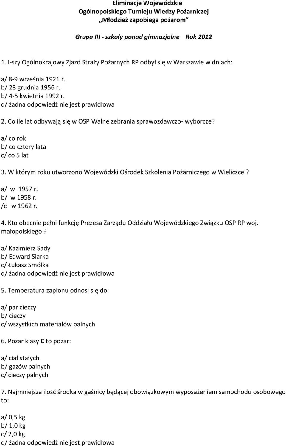 a/ co rok b/ co cztery lata c/ co 5 lat 3. W którym roku utworzono Wojewódzki Ośrodek Szkolenia Pożarniczego w Wieliczce? a/ w 1957 r. b/ w 1958 r. /c w 1962 r. 4.