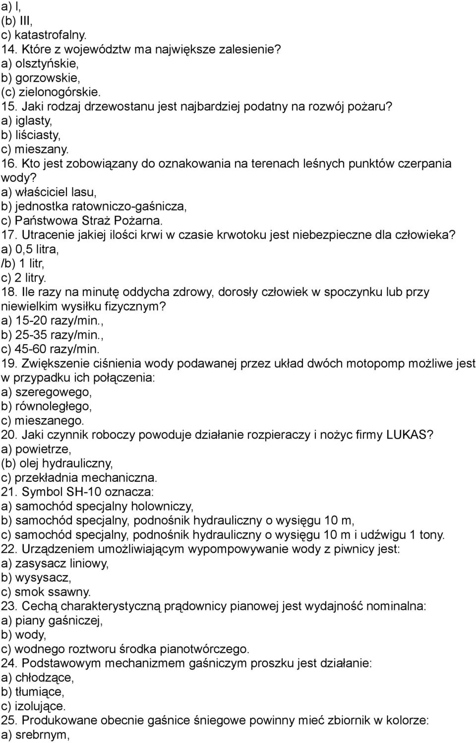 a) właściciel lasu, b) jednostka ratowniczo-gaśnicza, c) Państwowa Straż Pożarna. 17. Utracenie jakiej ilości krwi w czasie krwotoku jest niebezpieczne dla człowieka?