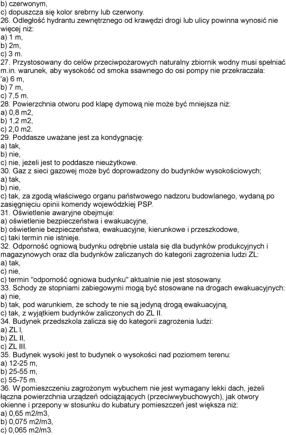 Powierzchnia otworu pod klapę dymową nie może być mniejsza niż: a) 0,8 m2, b) 1,2 m2, c) 2,0 m2. 29. Poddasze uważane jest za kondygnację: a) tak, b) nie, c) nie, jeżeli jest to poddasze nieużytkowe.