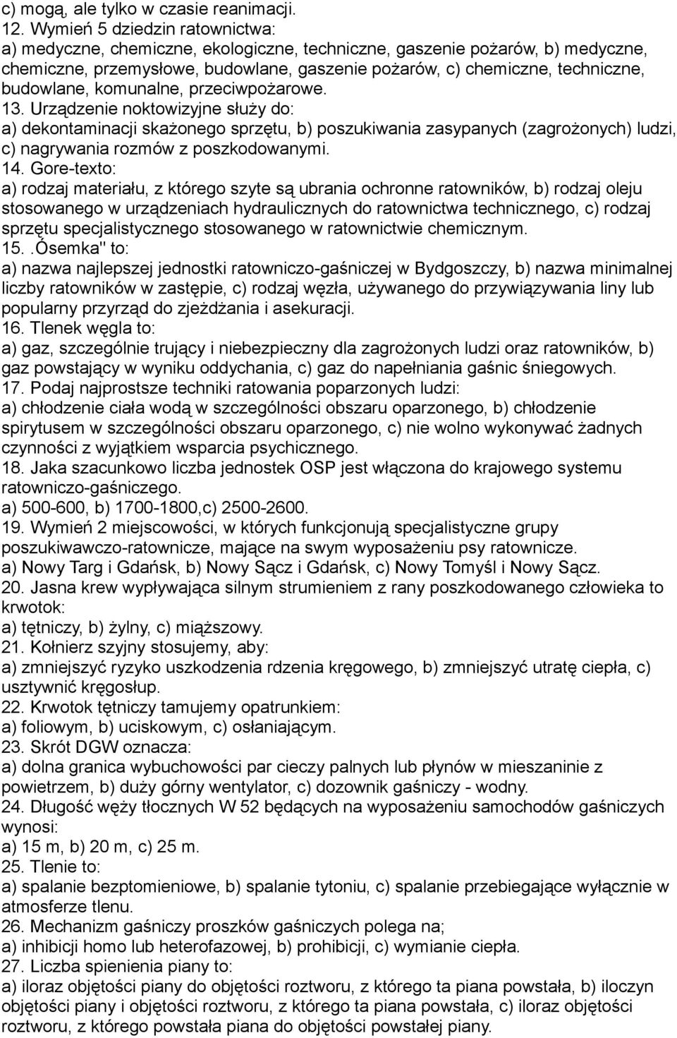 budowlane, komunalne, przeciwpożarowe. 13. Urządzenie noktowizyjne służy do: a) dekontaminacji skażonego sprzętu, b) poszukiwania zasypanych (zagrożonych) ludzi, c) nagrywania rozmów z poszkodowanymi.