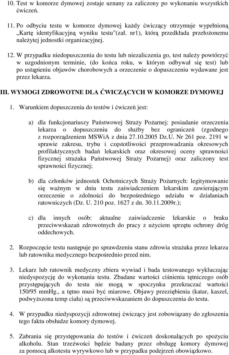 W przypadku niedopuszczenia do testu lub niezaliczenia go, test należy powtórzyć w uzgodnionym terminie, (do końca roku, w którym odbywał się test) lub po ustąpieniu objawów chorobowych a orzeczenie