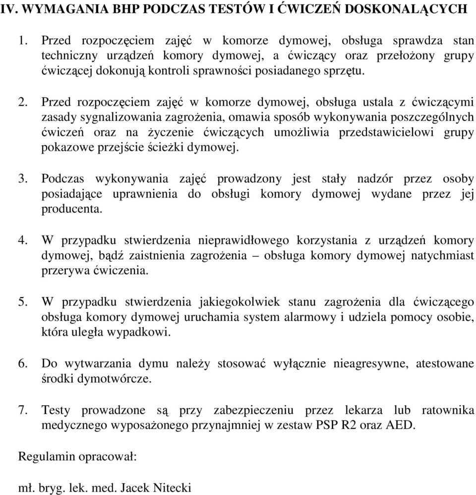 Przed rozpoczęciem zajęć w komorze dymowej, obsługa ustala z ćwiczącymi zasady sygnalizowania zagrożenia, omawia sposób wykonywania poszczególnych ćwiczeń oraz na życzenie ćwiczących umożliwia