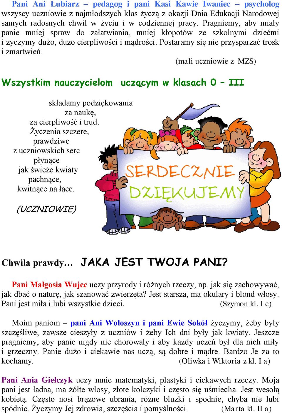 (mali uczniowie z MZS) Wszystkim nauczycielom uczącym w klasach 0 III składamy podziękowania za naukę, za cierpliwość i trud.