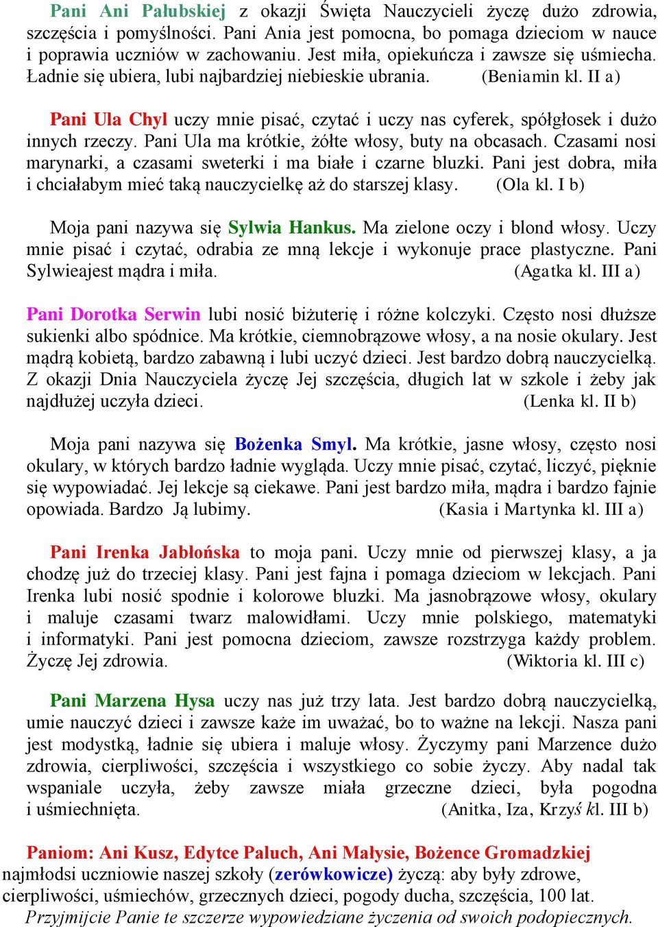 II a) Pani Ula Chyl uczy mnie pisać, czytać i uczy nas cyferek, spółgłosek i dużo innych rzeczy. Pani Ula ma krótkie, żółte włosy, buty na obcasach.