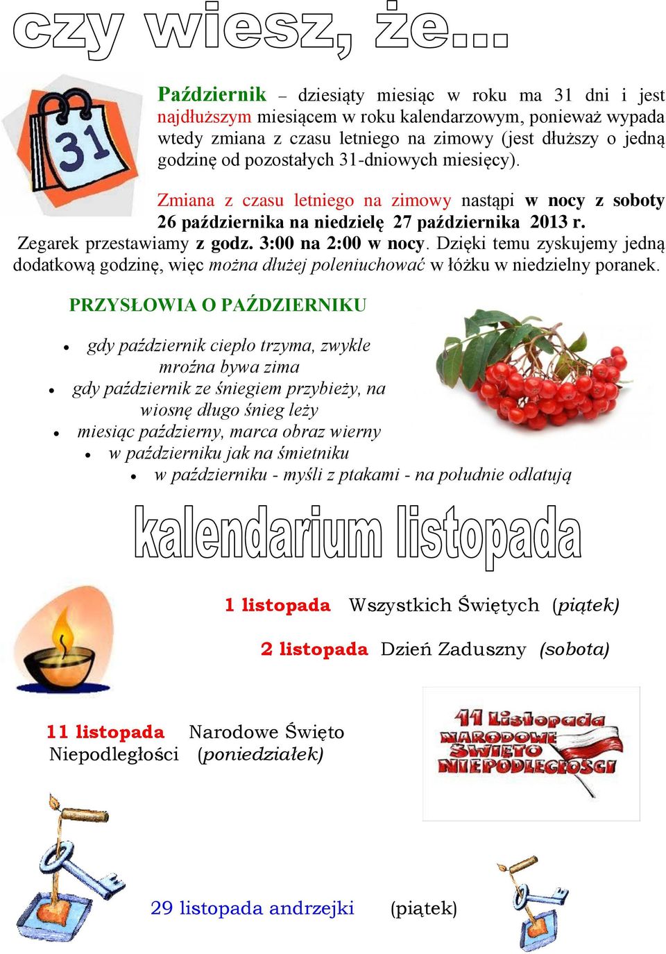 Dzięki temu zyskujemy jedną dodatkową godzinę, więc można dłużej poleniuchować w łóżku w niedzielny poranek.