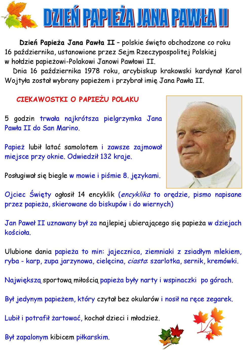CIEKAWOSTKI O PAPIEŻU POLAKU 5 godzin trwała najkrótsza pielgrzymka Jana Pawła II do San Marino. Papież lubił latać samolotem i zawsze zajmował miejsce przy oknie. Odwiedził 132 kraje.