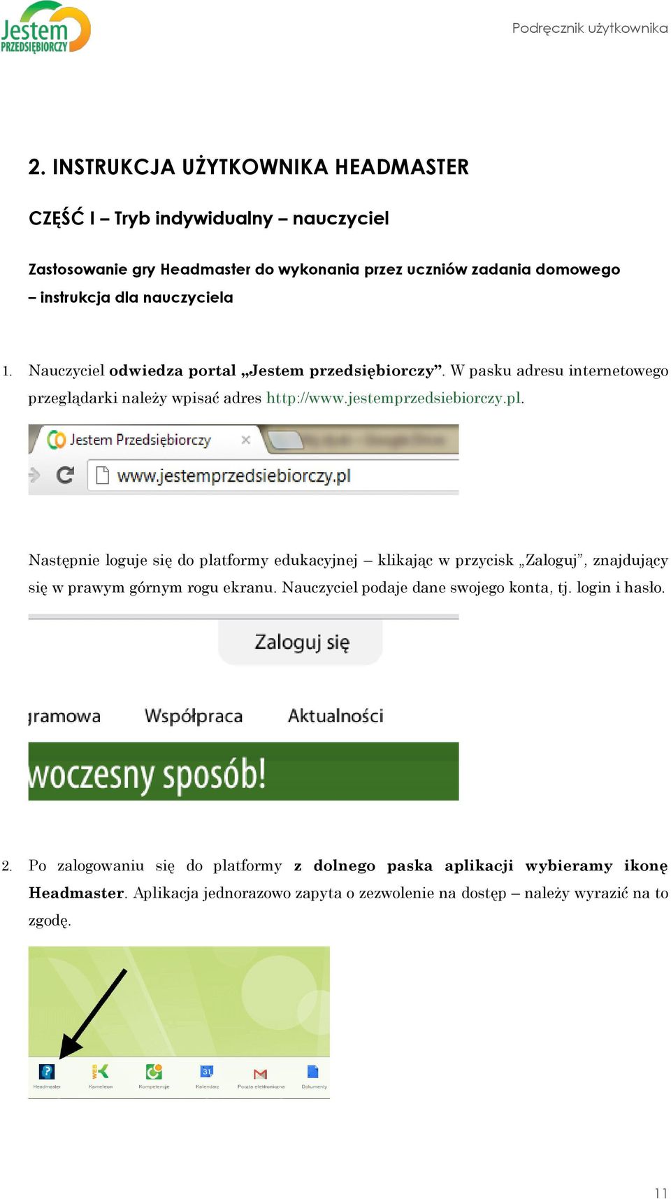 Nauczyciel odwiedza portal Jestem przedsiębiorczy. W pasku adresu internetowego przeglądarki należy wpisać adres http://www.jestemprzedsiebiorczy.pl.