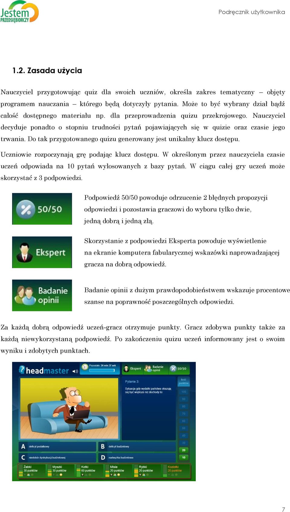 Nauczyciel decyduje ponadto o stopniu trudności pytań pojawiających się w quizie oraz czasie jego trwania. Do tak przygotowanego quizu generowany jest unikalny klucz dostępu.
