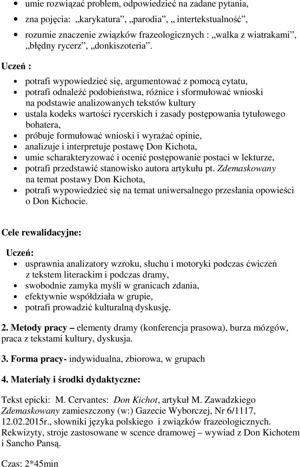 Uczeń : potrafi wypowiedzieć się, argumentować z pomocą cytatu, potrafi odnaleźć podobieństwa, różnice i sformułować wnioski na podstawie analizowanych tekstów kultury ustala kodeks wartości