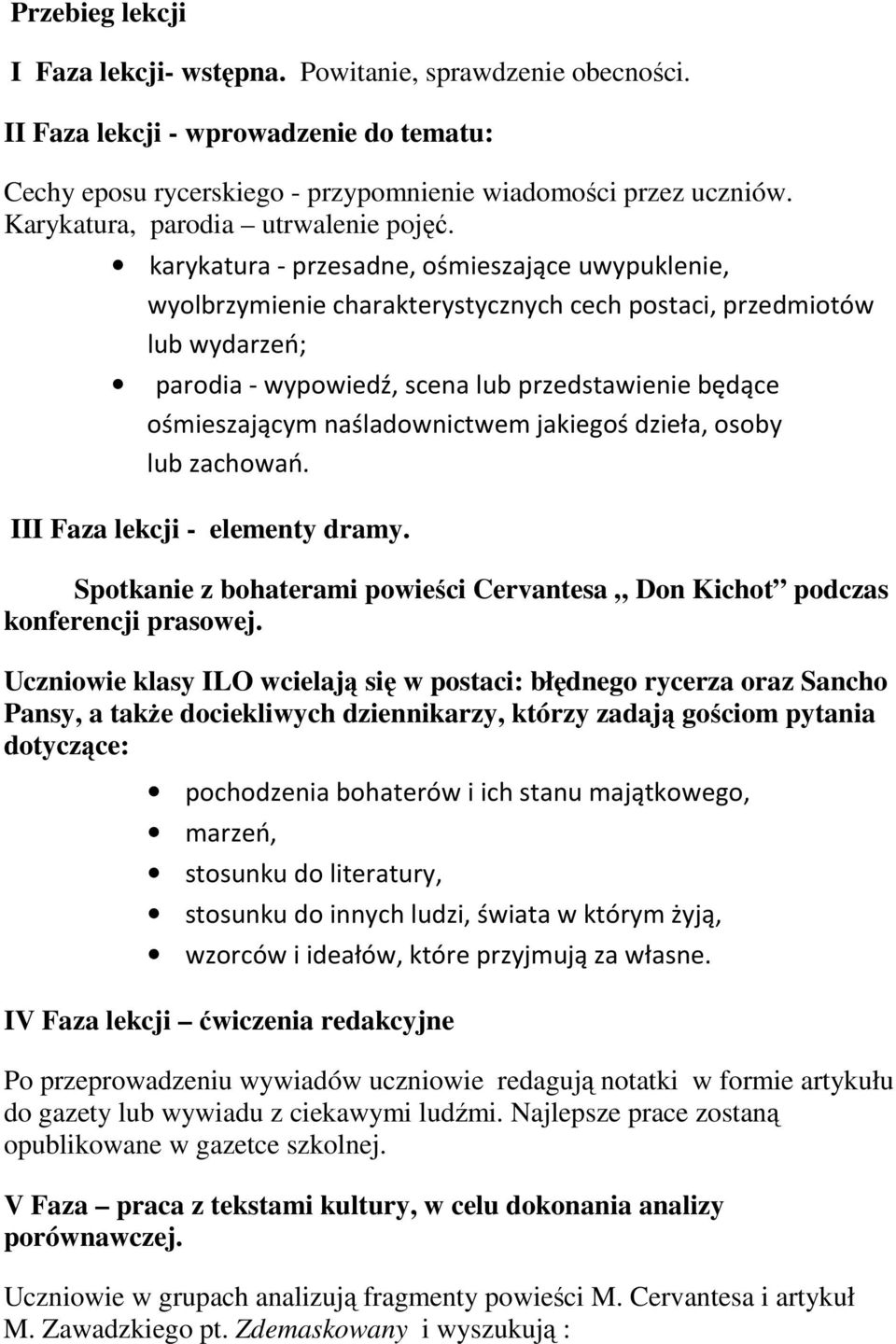 karykatura - przesadne, ośmieszające uwypuklenie, wyolbrzymienie charakterystycznych cech postaci, przedmiotów lub wydarzeń; parodia - wypowiedź, scena lub przedstawienie będące ośmieszającym