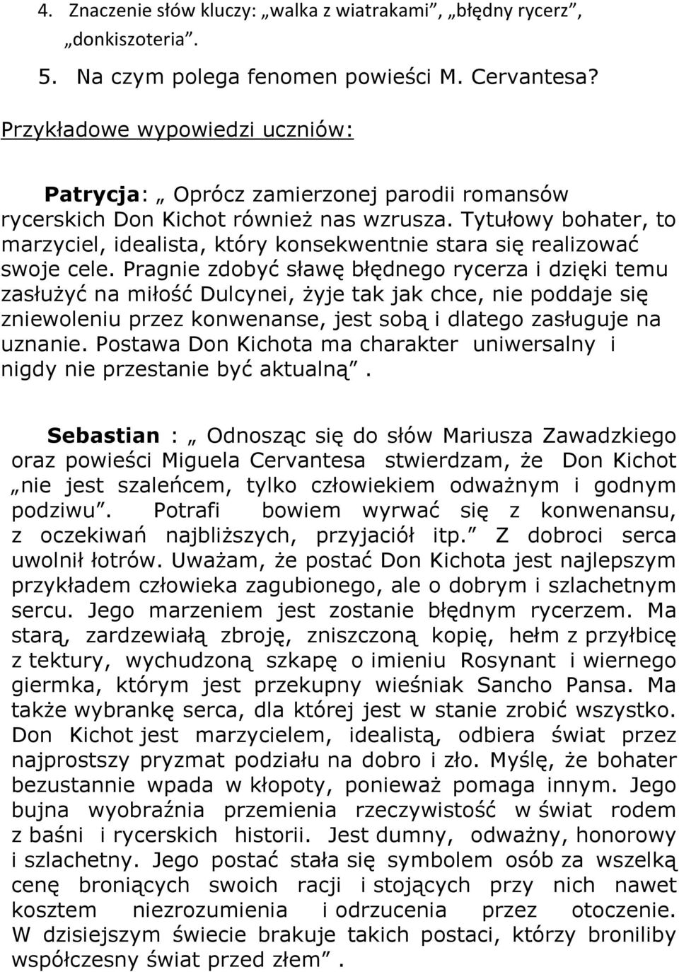 Tytułowy bohater, to marzyciel, idealista, który konsekwentnie stara się realizować swoje cele.