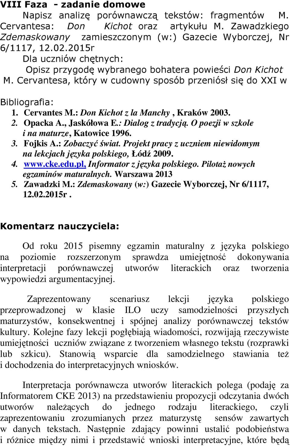 : Don Kichot z la Manchy, Kraków 2003. 2. Opacka A., Jaskółowa E.: Dialog z tradycją. O poezji w szkole i na maturze, Katowice 1996. 3. Fojkis A.: Zobaczyć świat.