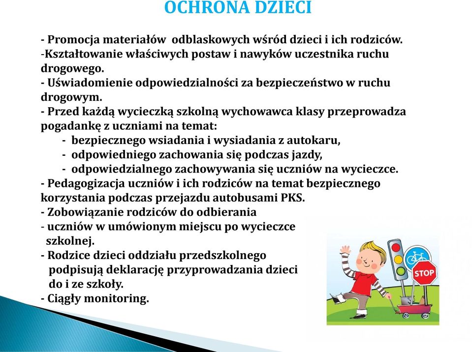 - Przed każdą wycieczką szkolną wychowawca klasy przeprowadza pogadankę z uczniami na temat: - bezpiecznego wsiadania i wysiadania z autokaru, - odpowiedniego zachowania się podczas jazdy, -