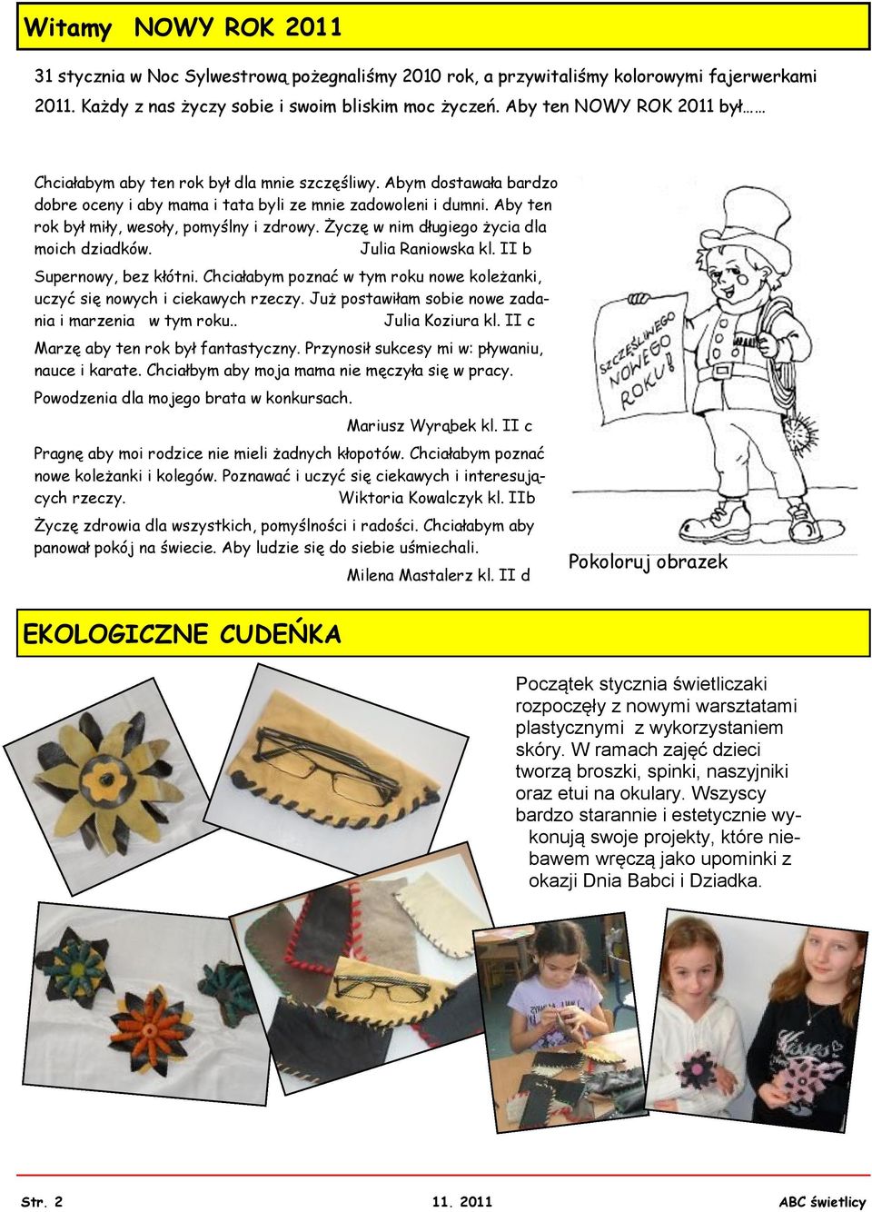 Aby ten rok był miły, wesoły, pomyślny i zdrowy. Życzę w nim długiego życia dla moich dziadków. Julia Raniowska kl. II b Supernowy, bez kłótni.