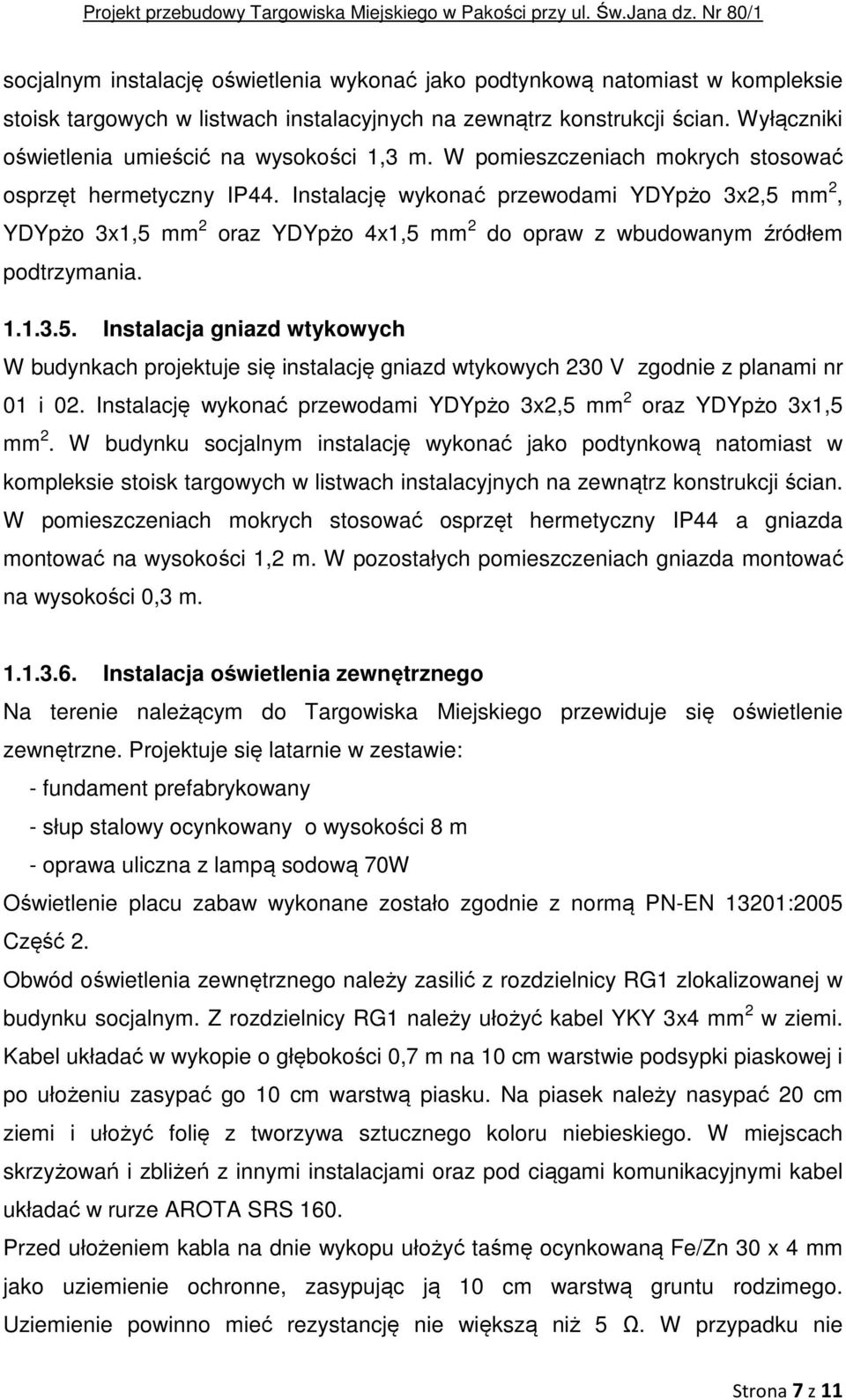 Instalację wykonać przewodami YDYpżo 3x2,5 mm 2, YDYpżo 3x1,5 mm 2 oraz YDYpżo 4x1,5 mm 2 do opraw z wbudowanym źródłem podtrzymania. 1.1.3.5. Instalacja gniazd wtykowych W budynkach projektuje się instalację gniazd wtykowych 230 V zgodnie z planami nr 01 i 02.