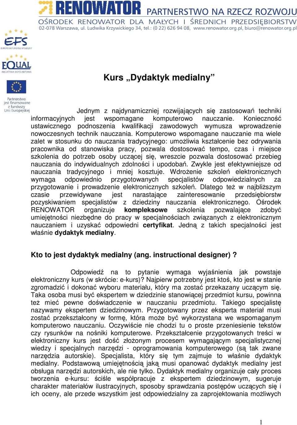 Komputerowo wspomagane nauczanie ma wiele zalet w stosunku do nauczania tradycyjnego: umoliwia kształcenie bez odrywania pracownika od stanowiska pracy, pozwala dostosowa tempo, czas i miejsce