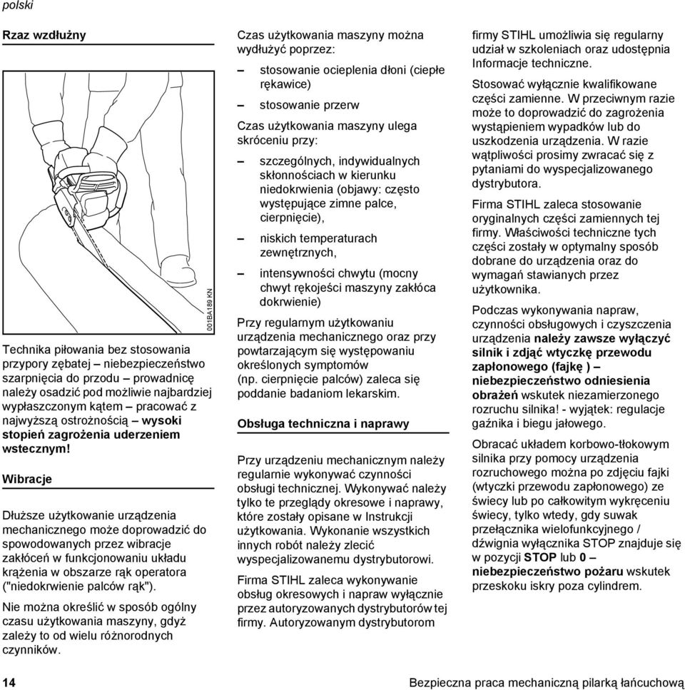 Wibracje Dłuższe użytkowanie urządzenia mechanicznego może doprowadzić do spowodowanych przez wibracje zakłóceń w funkcjonowaniu układu krążenia w obszarze rąk operatora ("niedokrwienie palców rąk").