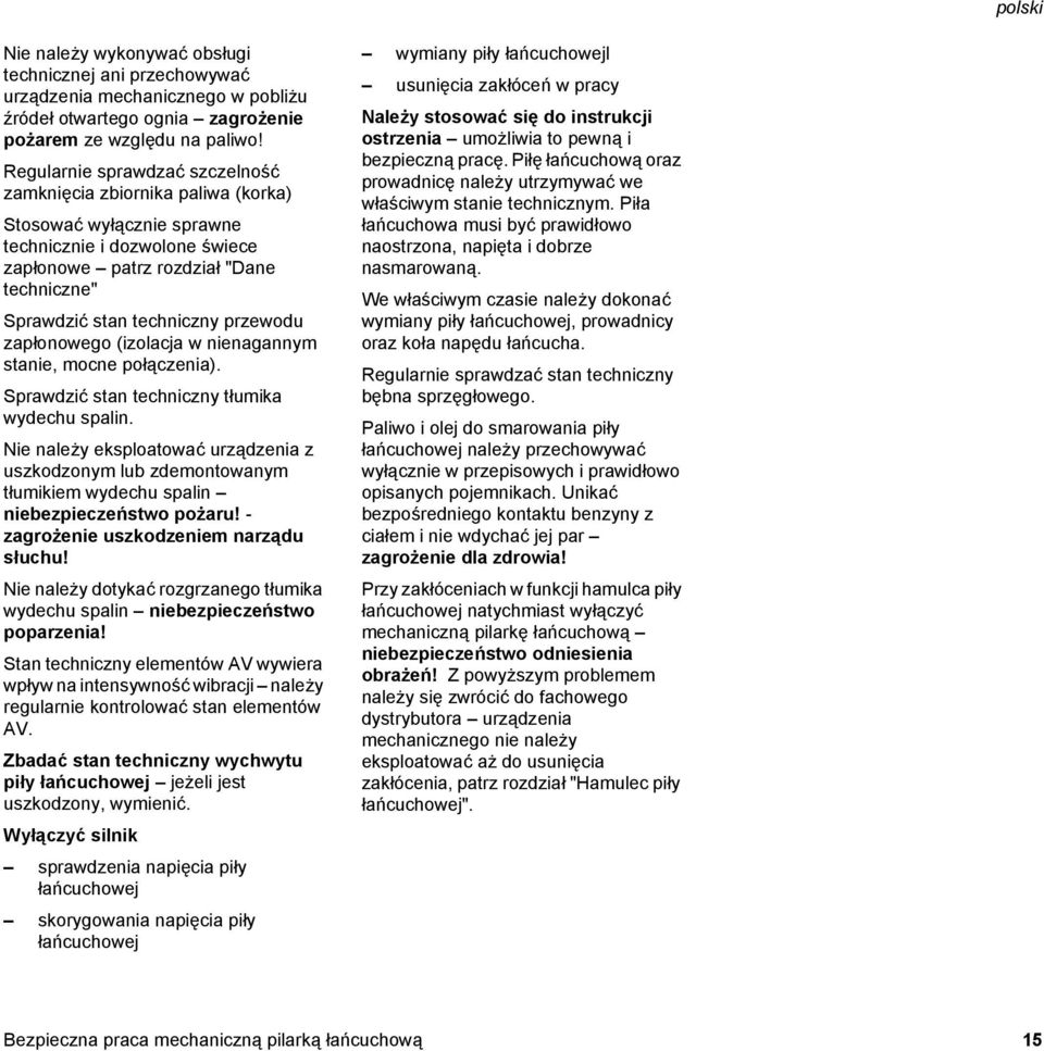 przewodu zapłonowego (izolacja w nienagannym stanie, mocne połączenia). Sprawdzić stan techniczny tłumika wydechu spalin.