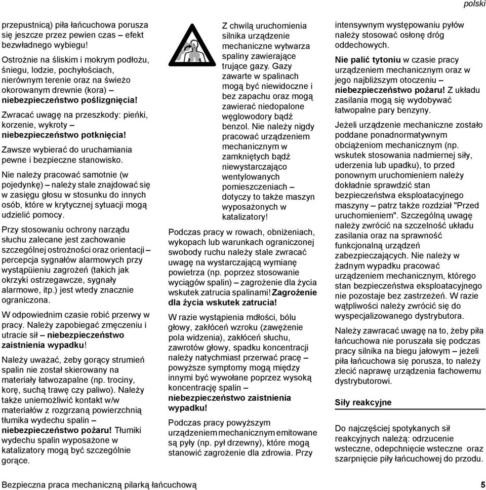 Zwracać uwagę na przeszkody: pieńki, korzenie, wykroty niebezpieczeństwo potknięcia! Zawsze wybierać do uruchamiania pewne i bezpieczne stanowisko.