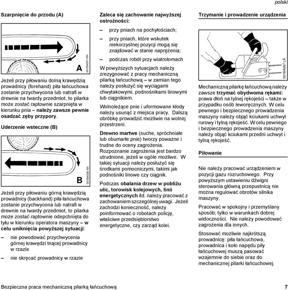 Uderzenie wsteczne (B) A B Jeżeli przy piłowaniu górną krawędzią prowadnicy (backhand) piła łańcuchowa zostanie przychwycona lub natrafi w drewnie na twardy przedmiot, to pilarka może zostać