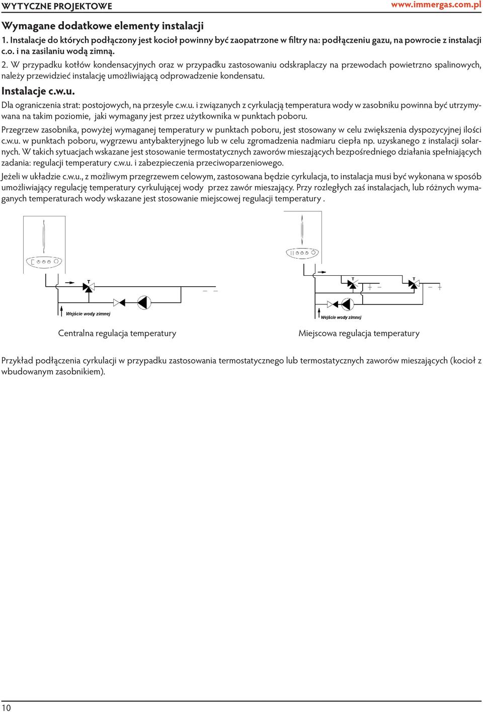 W przypadku kotłów kondensacyjnych oraz w przypadku zastosowaniu odskraplaczy na przewodach powietrzno spalinowych, należy przewidzieć instalację umożliwiającą odprowadzenie kondensatu. Instalacje c.