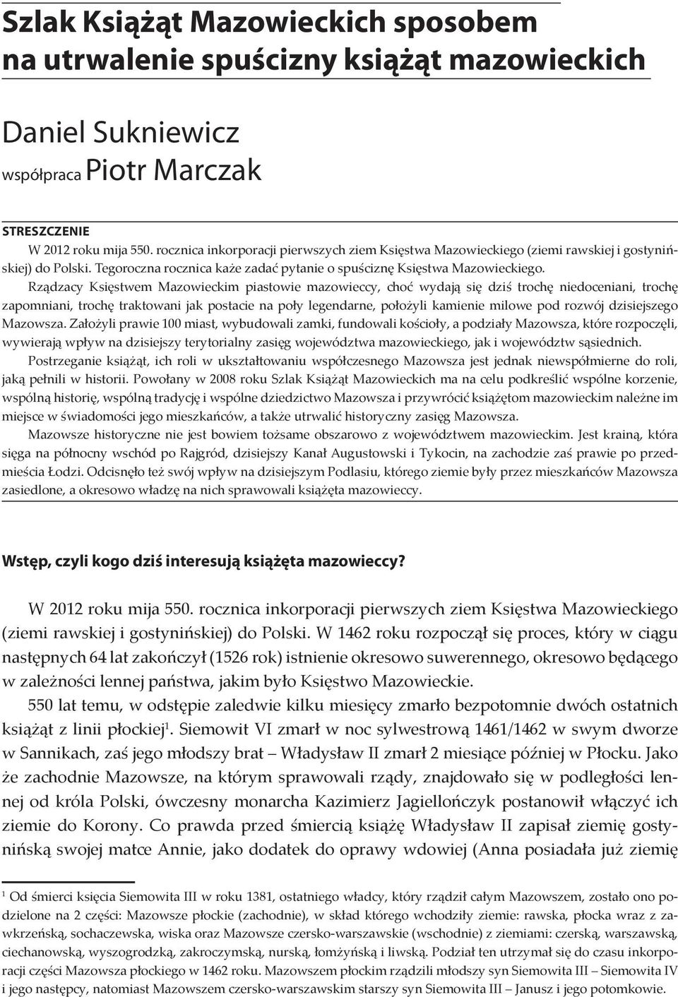 Rządzacy Księstwem Mazowieckim piastowie mazowieccy, choć wydają się dziś trochę niedoceniani, trochę zapomniani, trochę traktowani jak postacie na poły legendarne, położyli kamienie milowe pod