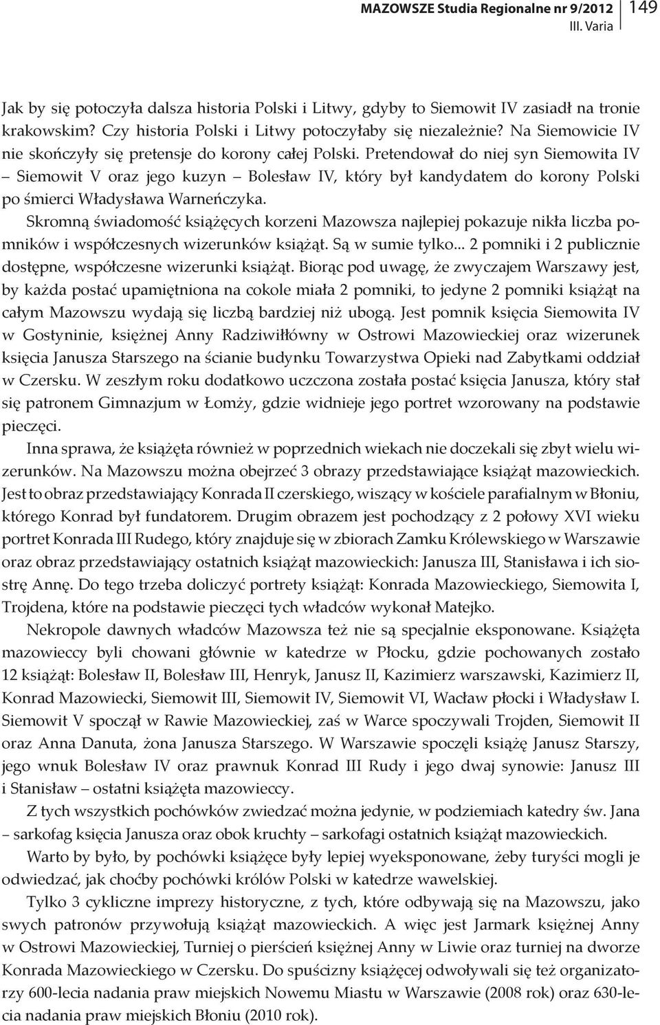 Pretendował do niej syn Siemowita IV Siemowit V oraz jego kuzyn Bolesław IV, który był kandydatem do korony Polski po śmierci Władysława Warneńczyka.