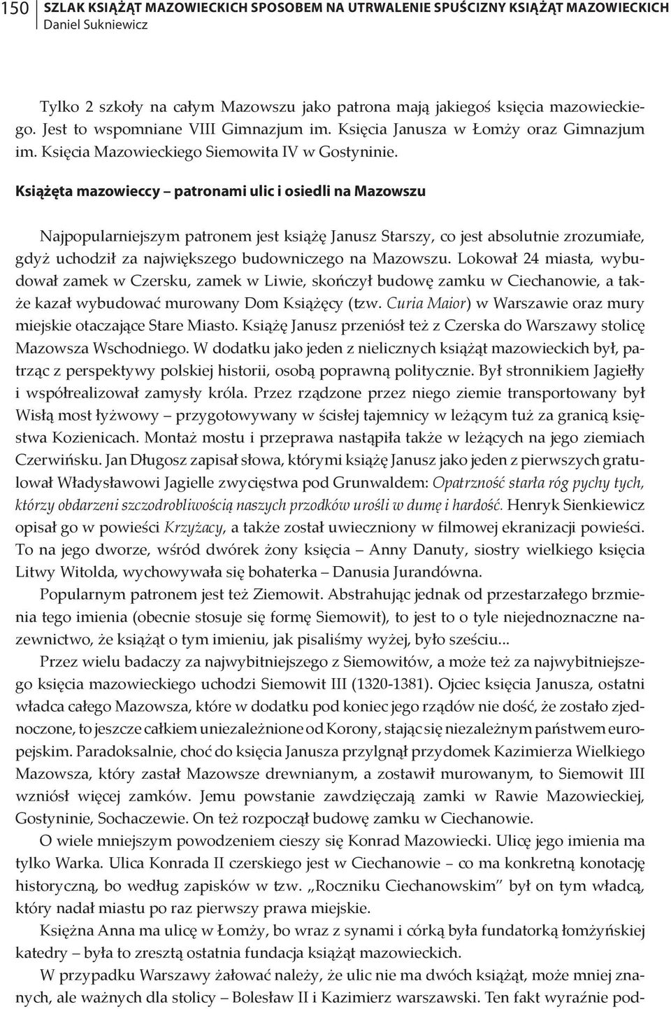 Książęta mazowieccy patronami ulic i osiedli na Mazowszu Najpopularniejszym patronem jest książę Janusz Starszy, co jest absolutnie zrozumiałe, gdyż uchodził za największego budowniczego na Mazowszu.