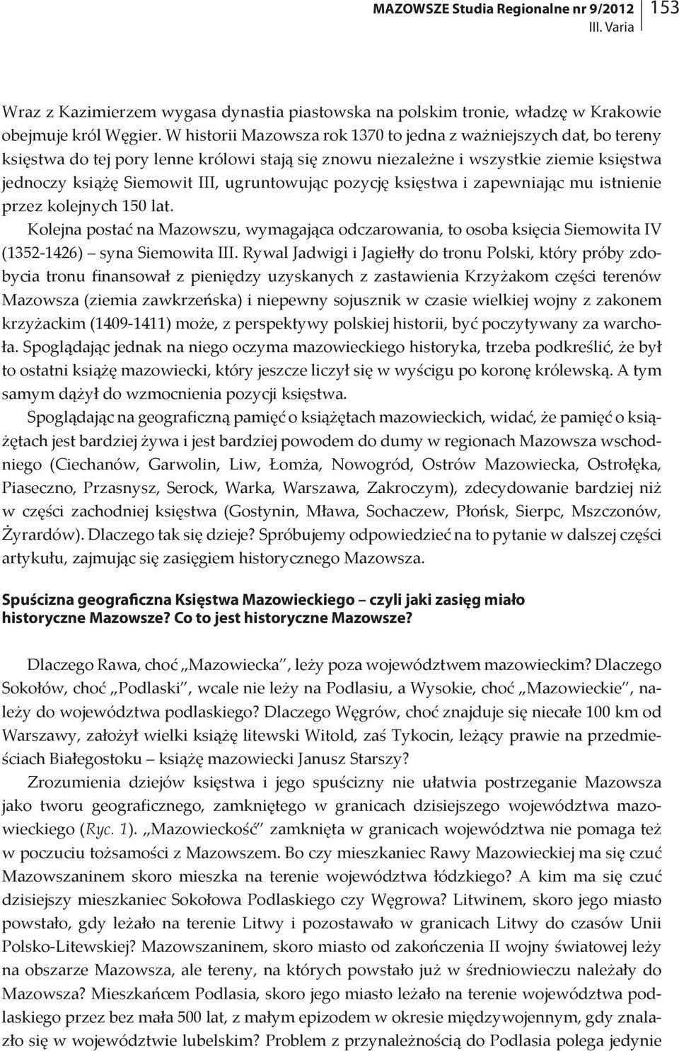 ugruntowując pozycję księstwa i zapewniając mu istnienie przez kolejnych 150 lat. Kolejna postać na Mazowszu, wymagająca odczarowania, to osoba księcia Siemowita IV (1352-1426) syna Siemowita III.