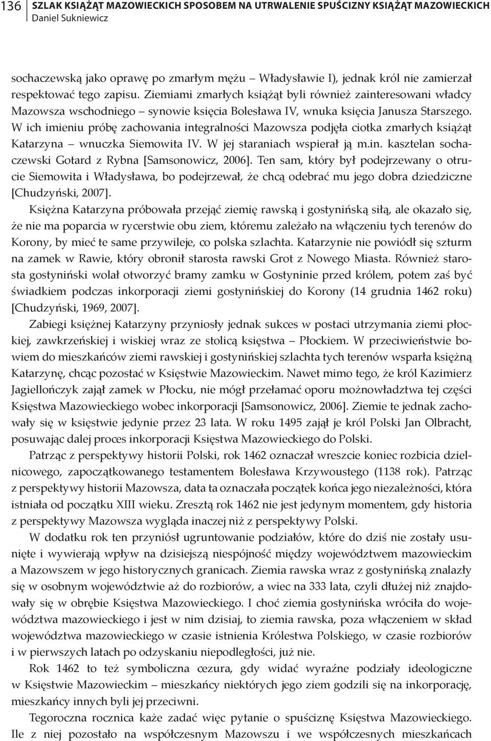 W ich imieniu próbę zachowania integralności Mazowsza podjęła ciotka zmarłych książąt Katarzyna wnuczka Siemowita IV. W jej staraniach wspierał ją m.in. kasztelan sochaczewski Gotard z Rybna [Samsonowicz, 2006].