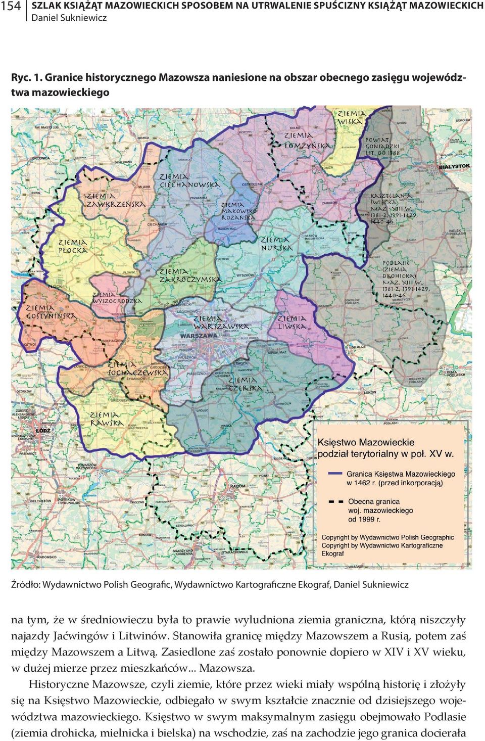była to prawie wyludniona ziemia graniczna, którą niszczyły najazdy Jaćwingów i Litwinów. Stanowiła granicę między Mazowszem a Rusią, potem zaś między Mazowszem a Litwą.