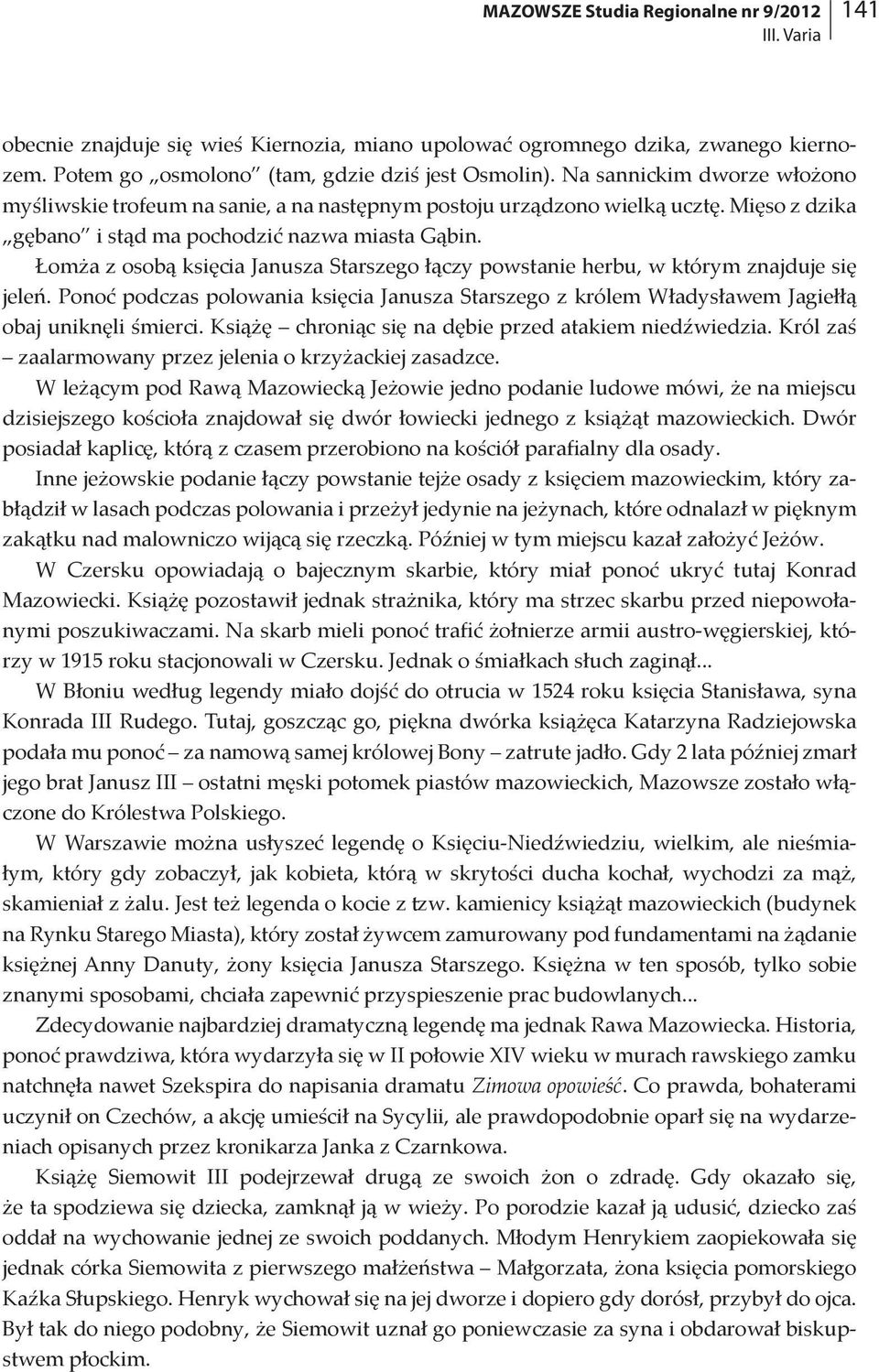 Łomża z osobą księcia Janusza Starszego łączy powstanie herbu, w którym znajduje się jeleń. Ponoć podczas polowania księcia Janusza Starszego z królem Władysławem Jagiełłą obaj uniknęli śmierci.