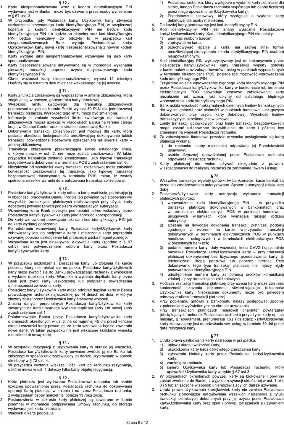 PIN lub będzie on niepełny oraz kod identyfikacyjny PIN będzie niemożliwy do odczytu to w przypadku kart niespersonalizowanych Bank wydaje Posiadaczowi karty/ Użytkownikowi karty nową kartę