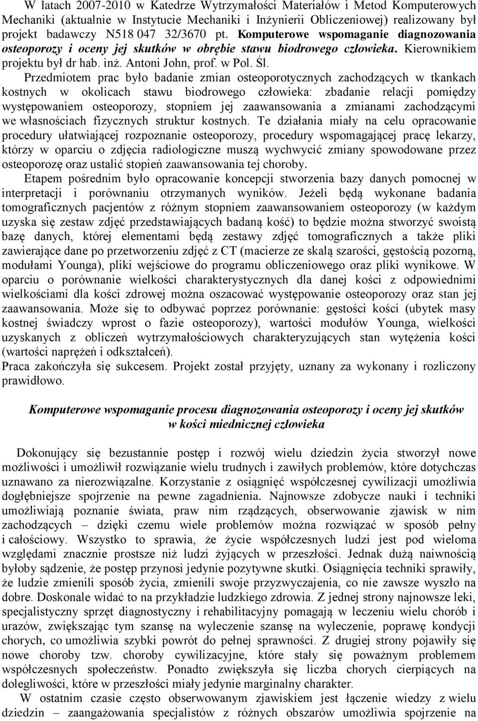 Przedmiotem prac było badanie zmian osteoporotycznych zachodzących w tkankach kostnych w okolicach stawu biodrowego człowieka: zbadanie relacji pomiędzy występowaniem osteoporozy, stopniem jej