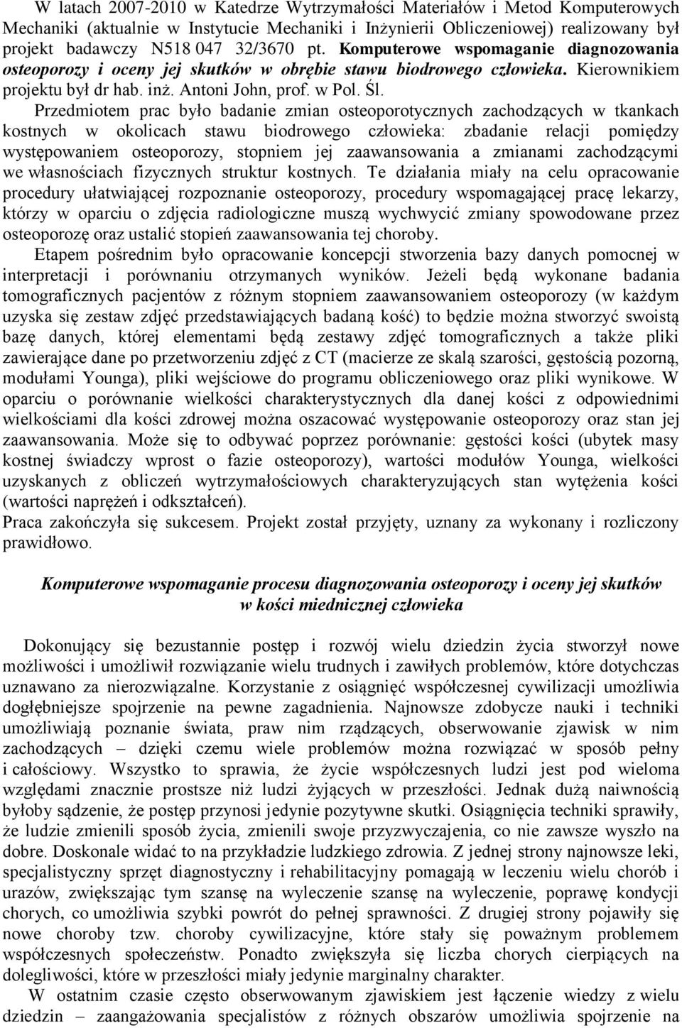 Przedmiotem prac było badanie zmian osteoporotycznych zachodzących w tkankach kostnych w okolicach stawu biodrowego człowieka: zbadanie relacji pomiędzy występowaniem osteoporozy, stopniem jej