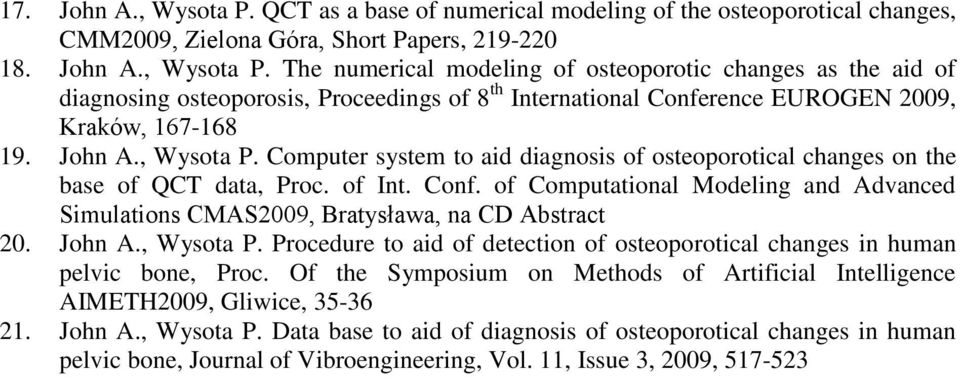 of Computational Modeling and Advanced Simulations CMAS2009, Bratysława, na CD Abstract 20. John A., Wysota P. Procedure to aid of detection of osteoporotical changes in human pelvic bone, Proc.