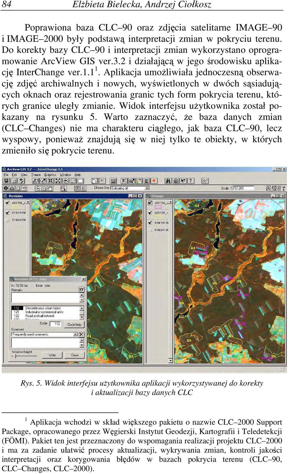 Aplikacja umożliwiała jednoczesną obserwację zdjęć archiwalnych i nowych, wyświetlonych w dwóch sąsiadujących oknach oraz rejestrowania granic tych form pokrycia terenu, których granice uległy