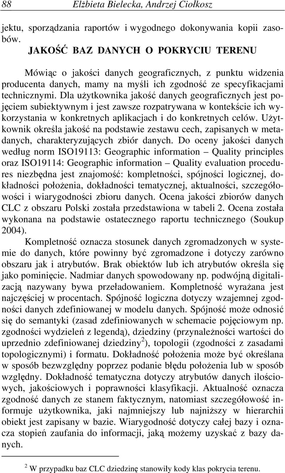 Dla użytkownika jakość danych geograficznych jest pojęciem subiektywnym i jest zawsze rozpatrywana w kontekście ich wykorzystania w konkretnych aplikacjach i do konkretnych celów.