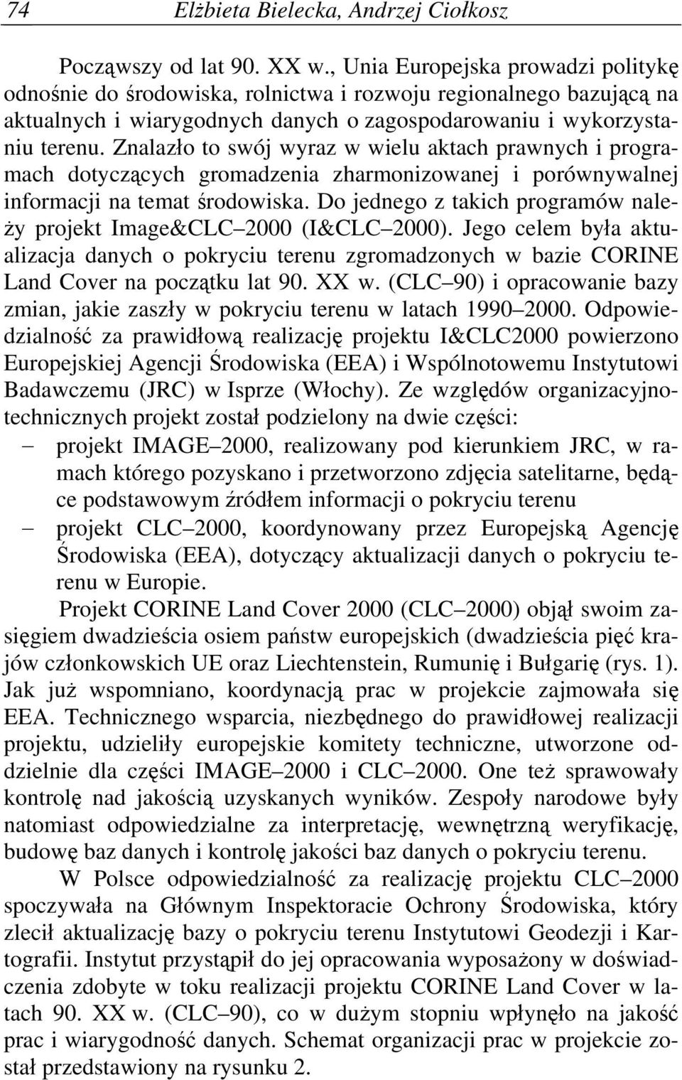 Znalazło to swój wyraz w wielu aktach prawnych i programach dotyczących gromadzenia zharmonizowanej i porównywalnej informacji na temat środowiska.
